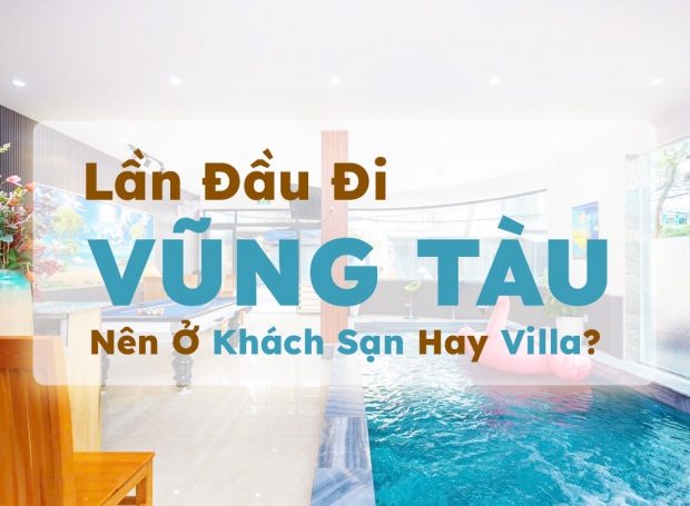 Lần Đầu Đi Vũng Tàu Nên Ở Khách Sạn Hay Villa?